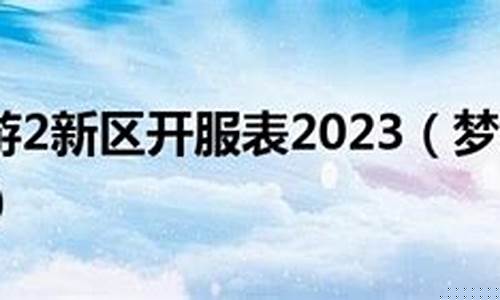 梦幻西游新区开服表2022年_梦幻西游2新区开服表